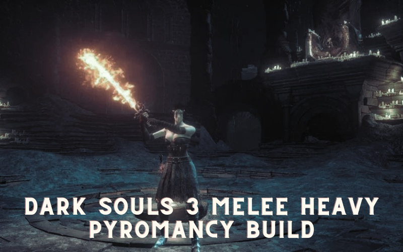 Dark Souls 3 Melee Heavy Pyromancy Build